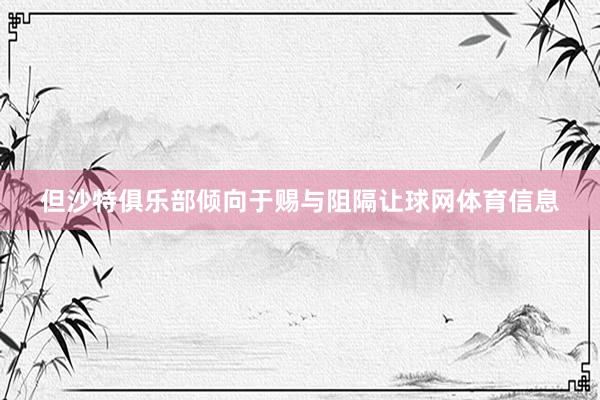 但沙特俱乐部倾向于赐与阻隔让球网体育信息