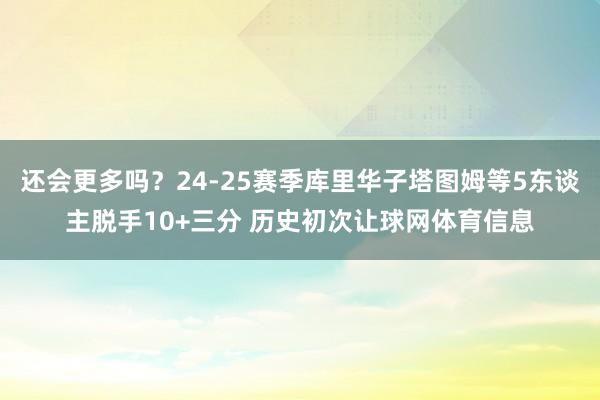 还会更多吗？24-25赛季库里华子塔图姆等5东谈主脱手10+三分 历史初次让球网体育信息