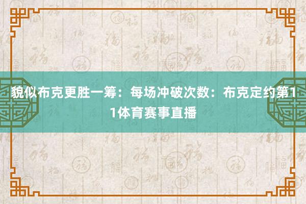 貌似布克更胜一筹：每场冲破次数：布克定约第11体育赛事直播