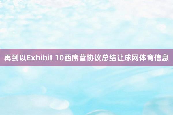 再到以Exhibit 10西席营协议总结让球网体育信息