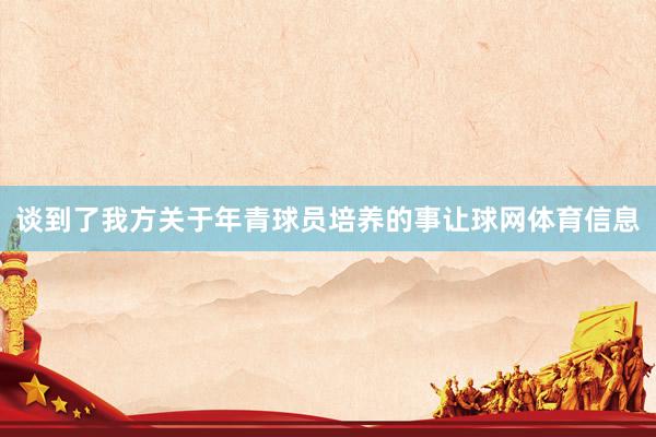 谈到了我方关于年青球员培养的事让球网体育信息
