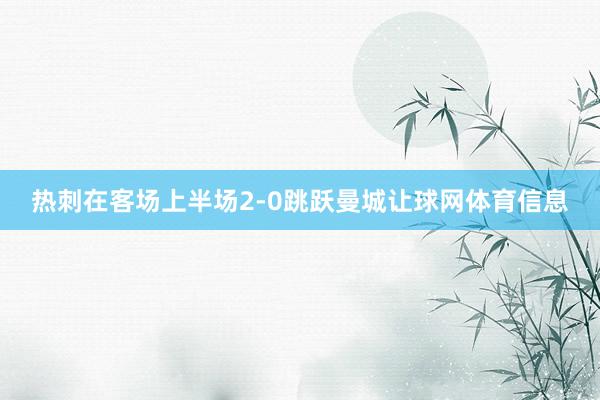 热刺在客场上半场2-0跳跃曼城让球网体育信息