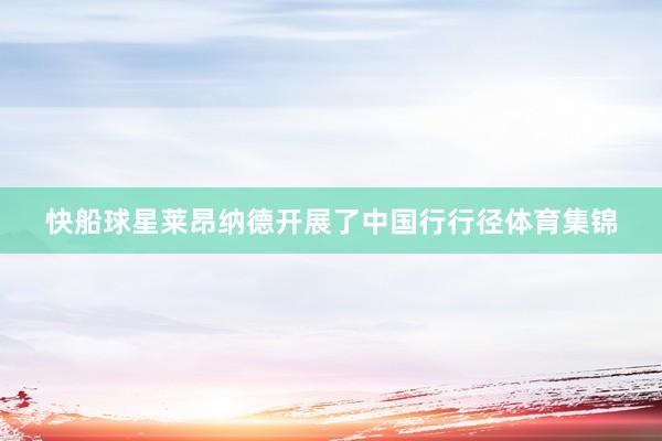 快船球星莱昂纳德开展了中国行行径体育集锦