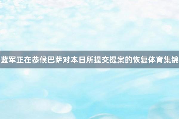 蓝军正在恭候巴萨对本日所提交提案的恢复体育集锦