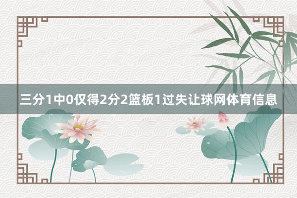 三分1中0仅得2分2篮板1过失让球网体育信息