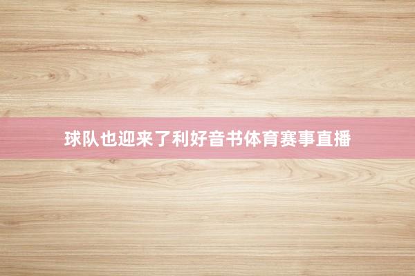 球队也迎来了利好音书体育赛事直播