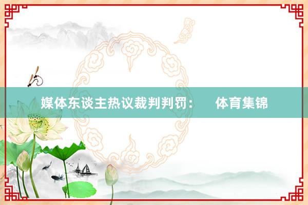 媒体东谈主热议裁判判罚：    体育集锦