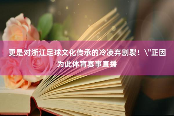 更是对浙江足球文化传承的冷凌弃割裂！