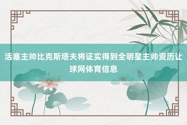 活塞主帅比克斯塔夫将证实得到全明星主帅资历让球网体育信息