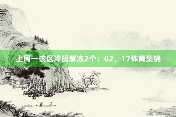 上周一该区冷码解冻2个：02、17体育集锦