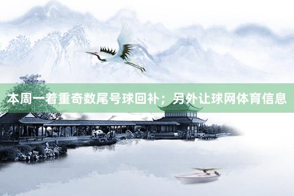 本周一着重奇数尾号球回补;另外让球网体育信息
