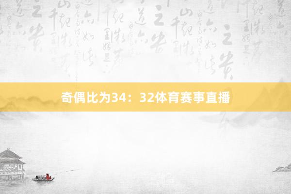 奇偶比为34：32体育赛事直播