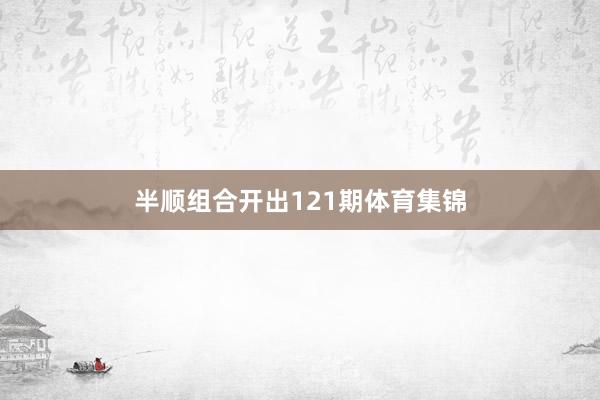 半顺组合开出121期体育集锦