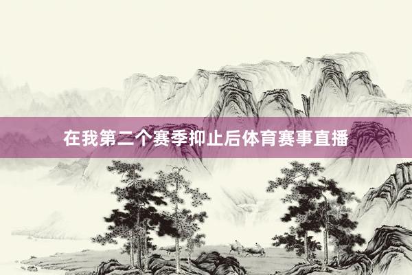 在我第二个赛季抑止后体育赛事直播