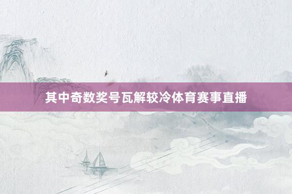 其中奇数奖号瓦解较冷体育赛事直播