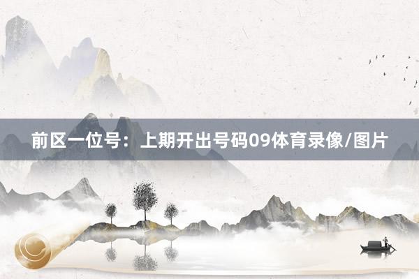 前区一位号：上期开出号码09体育录像/图片