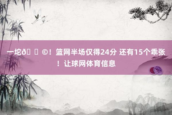 一坨💩！篮网半场仅得24分 还有15个乖张！让球网体育信息