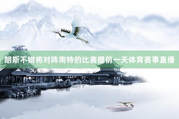 朗斯不错将对阵南特的比赛提前一天体育赛事直播