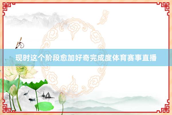 现时这个阶段愈加好奇完成度体育赛事直播