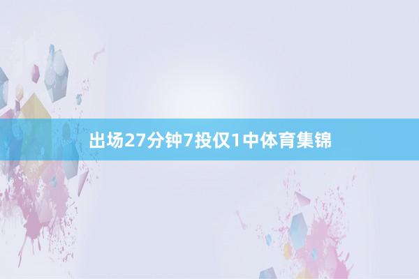 出场27分钟7投仅1中体育集锦