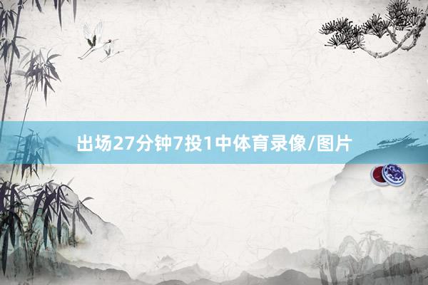 出场27分钟7投1中体育录像/图片