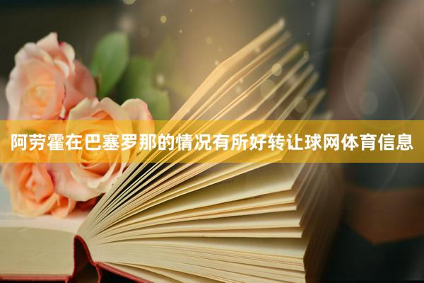 阿劳霍在巴塞罗那的情况有所好转让球网体育信息