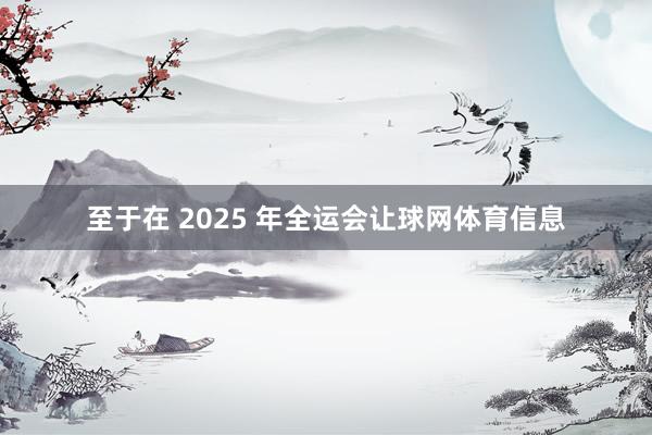 至于在 2025 年全运会让球网体育信息