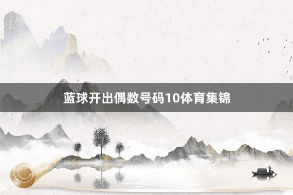 蓝球开出偶数号码10体育集锦