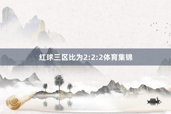 红球三区比为2:2:2体育集锦
