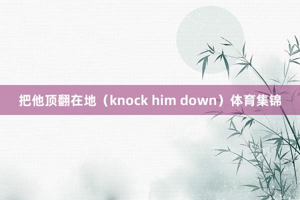 把他顶翻在地（knock him down）体育集锦