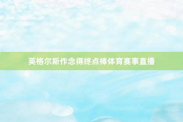 英格尔斯作念得终点棒体育赛事直播