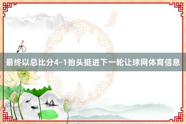 最终以总比分4-1抬头挺进下一轮让球网体育信息