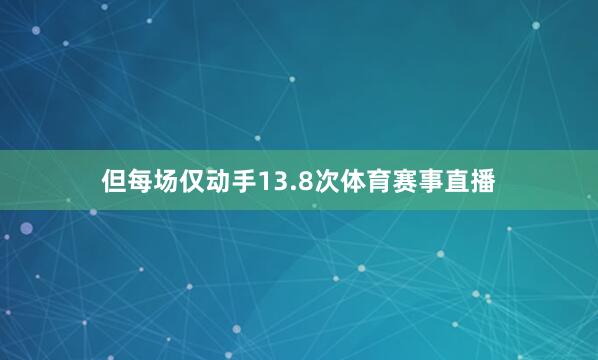 但每场仅动手13.8次体育赛事直播
