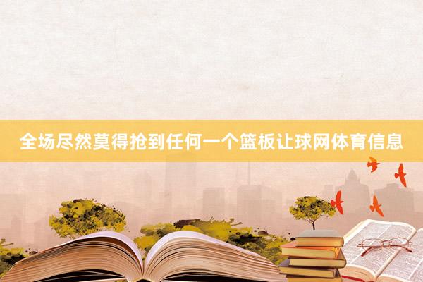 全场尽然莫得抢到任何一个篮板让球网体育信息
