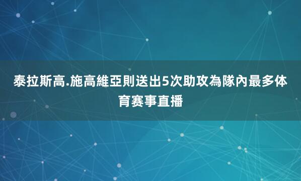 泰拉斯高.施高維亞則送出5次助攻為隊內最多体育赛事直播