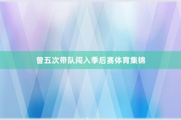 曾五次带队闯入季后赛体育集锦