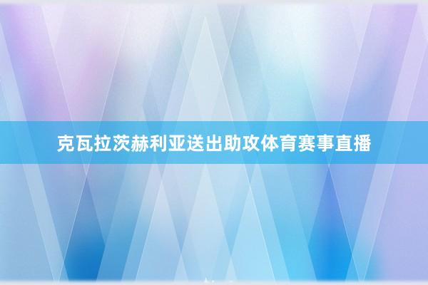 克瓦拉茨赫利亚送出助攻体育赛事直播