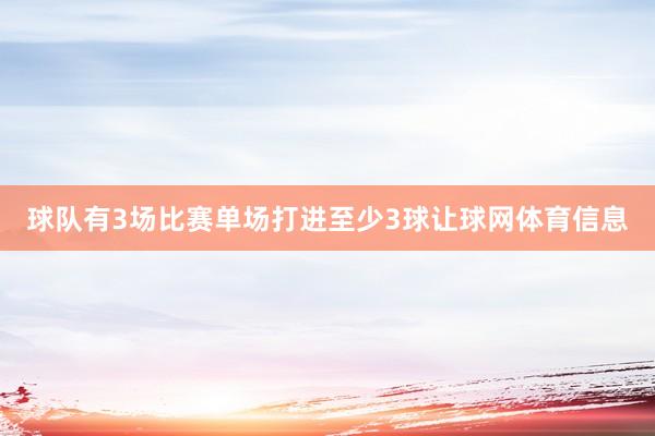 球队有3场比赛单场打进至少3球让球网体育信息