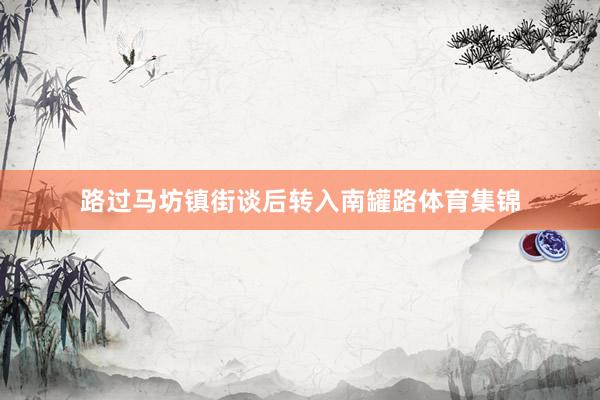 路过马坊镇街谈后转入南罐路体育集锦