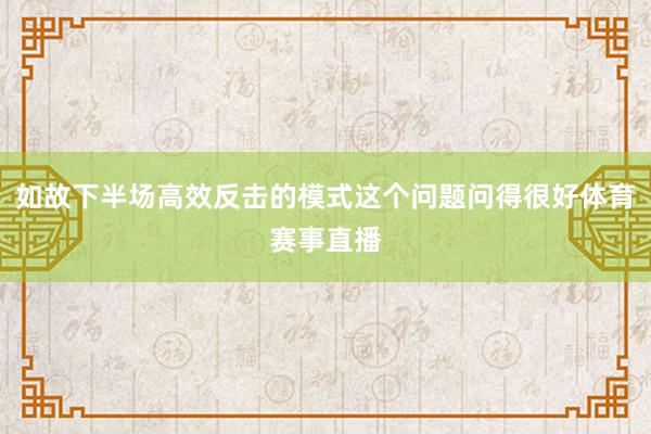 如故下半场高效反击的模式这个问题问得很好体育赛事直播