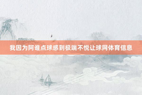 我因为阿谁点球感到极端不悦让球网体育信息