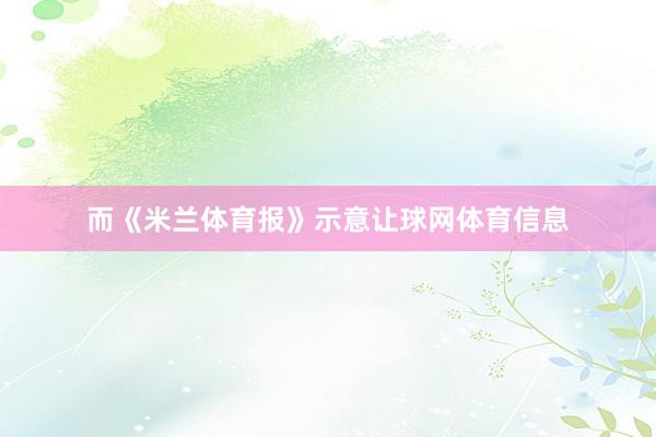 而《米兰体育报》示意让球网体育信息